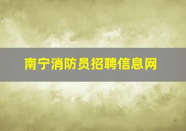 南宁消防员招聘信息网