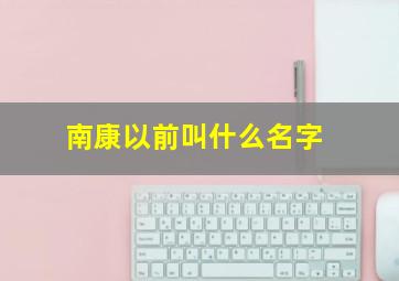 南康以前叫什么名字