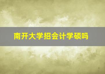 南开大学招会计学硕吗