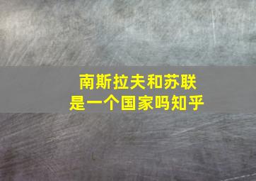 南斯拉夫和苏联是一个国家吗知乎