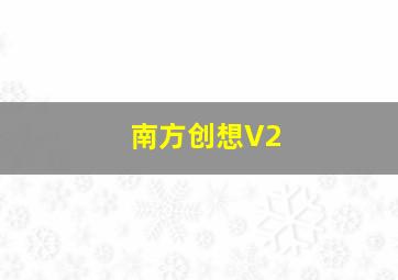 南方创想V2