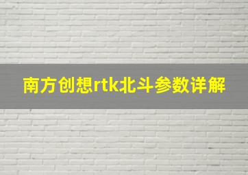 南方创想rtk北斗参数详解