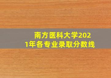 南方医科大学2021年各专业录取分数线