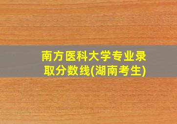 南方医科大学专业录取分数线(湖南考生)