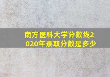 南方医科大学分数线2020年录取分数是多少