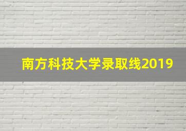 南方科技大学录取线2019