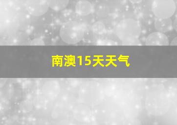 南澳15天天气