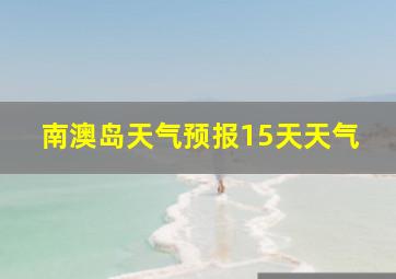 南澳岛天气预报15天天气