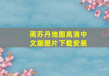 南苏丹地图高清中文版图片下载安装