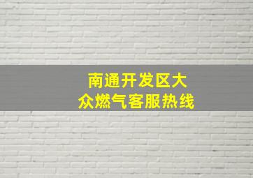 南通开发区大众燃气客服热线