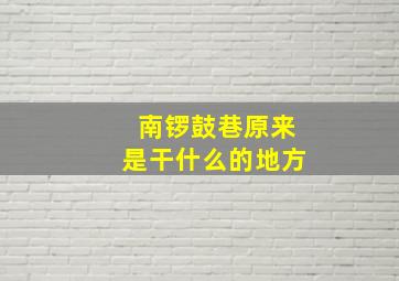 南锣鼓巷原来是干什么的地方