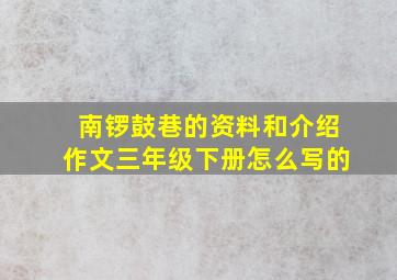 南锣鼓巷的资料和介绍作文三年级下册怎么写的