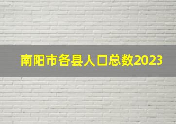 南阳市各县人口总数2023