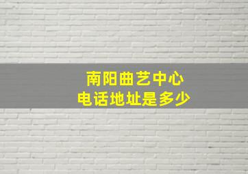 南阳曲艺中心电话地址是多少