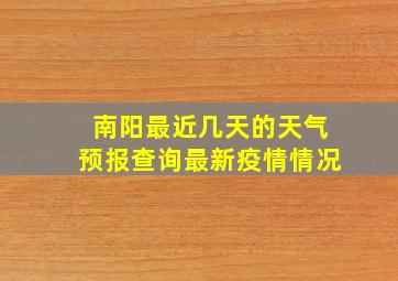 南阳最近几天的天气预报查询最新疫情情况