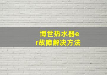 博世热水器er故障解决方法