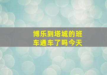 博乐到塔城的班车通车了吗今天