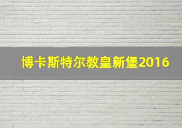 博卡斯特尔教皇新堡2016