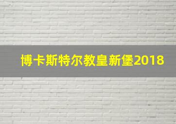 博卡斯特尔教皇新堡2018