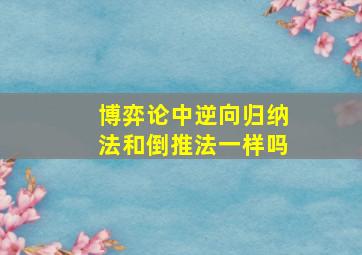 博弈论中逆向归纳法和倒推法一样吗