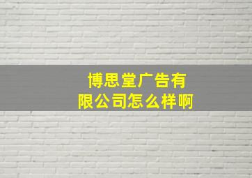 博思堂广告有限公司怎么样啊