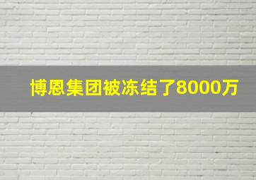 博恩集团被冻结了8000万