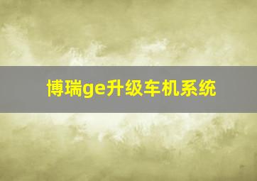 博瑞ge升级车机系统