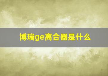 博瑞ge离合器是什么