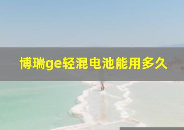 博瑞ge轻混电池能用多久