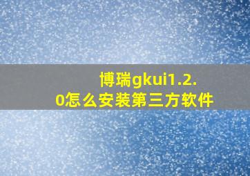 博瑞gkui1.2.0怎么安装第三方软件