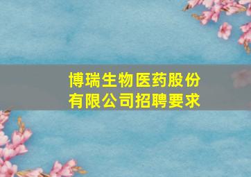 博瑞生物医药股份有限公司招聘要求