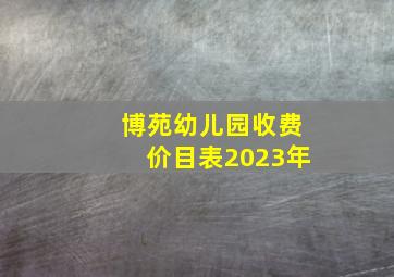 博苑幼儿园收费价目表2023年