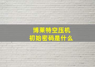 博莱特空压机初始密码是什么