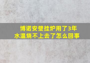 博诺安壁挂炉用了3年水温烧不上去了怎么回事