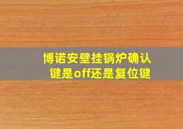 博诺安壁挂锅炉确认键是off还是复位键