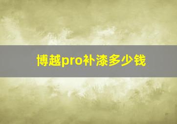 博越pro补漆多少钱