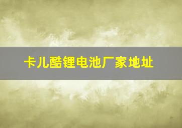 卡儿酷锂电池厂家地址