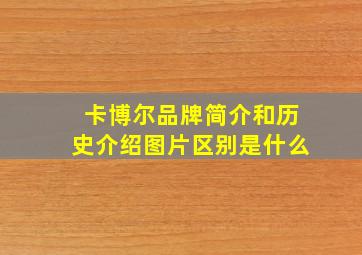 卡博尔品牌简介和历史介绍图片区别是什么