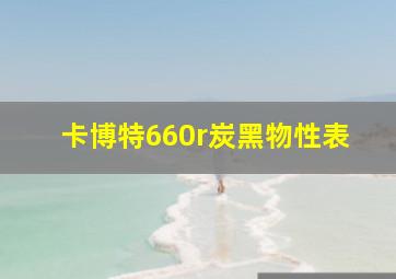 卡博特660r炭黑物性表