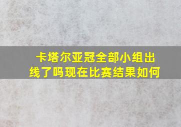 卡塔尔亚冠全部小组出线了吗现在比赛结果如何