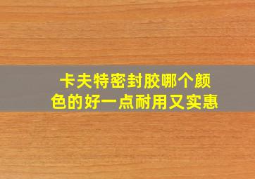 卡夫特密封胶哪个颜色的好一点耐用又实惠