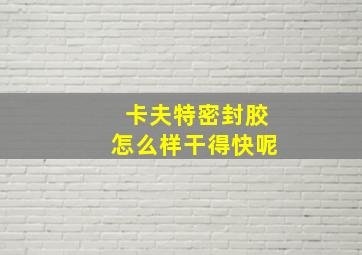 卡夫特密封胶怎么样干得快呢