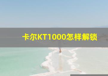 卡尔KT1000怎样解锁