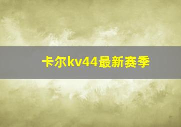 卡尔kv44最新赛季