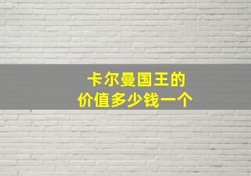 卡尔曼国王的价值多少钱一个