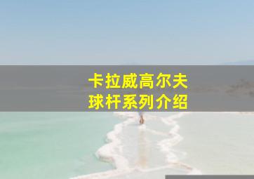 卡拉威高尔夫球杆系列介绍