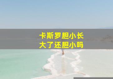 卡斯罗胆小长大了还胆小吗