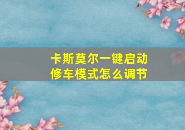 卡斯莫尔一键启动修车模式怎么调节