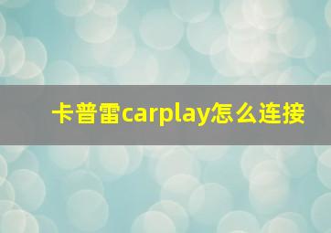 卡普雷carplay怎么连接