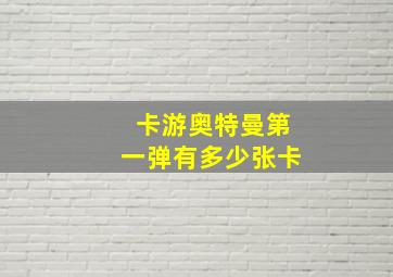 卡游奥特曼第一弹有多少张卡